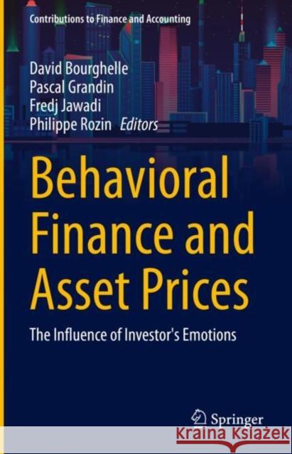 Behavioral Finance and Asset Prices: The Influence of Investor's Emotions David Bourghelle Pascal Grandin Fredj Jawadi 9783031244858 Springer