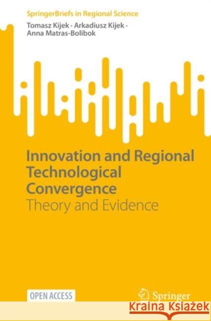 Innovation and Regional Technological Convergence: Theory and Evidence Tomasz Kijek Arkadiusz Kijek Anna Matras-Bolibok 9783031245305 Springer