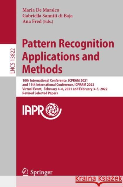 Pattern Recognition Applications and Methods: 10th International Conference, ICPRAM 2021, and 11th International Conference, ICPRAM 2022, Virtual Event,  February 4–6, 2021 and February 3–5, 2022, Rev Maria d Gabriella Sannit Ana Fred 9783031245374 Springer