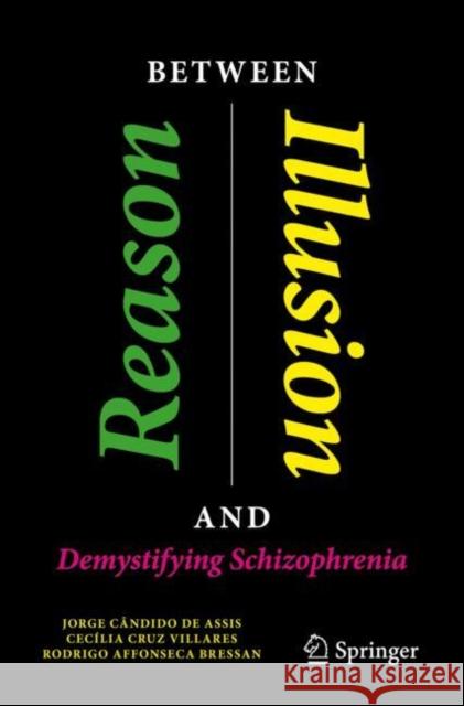 Between Reason and Illusion: Demystifying Schizophrenia Rodrigo Affonseca Bressan 9783031245558 Springer International Publishing AG