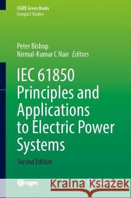IEC 61850 Principles and Applications to Electric Power Systems Peter Bishop Nirmal-Kumar C. Nair 9783031245664 Springer