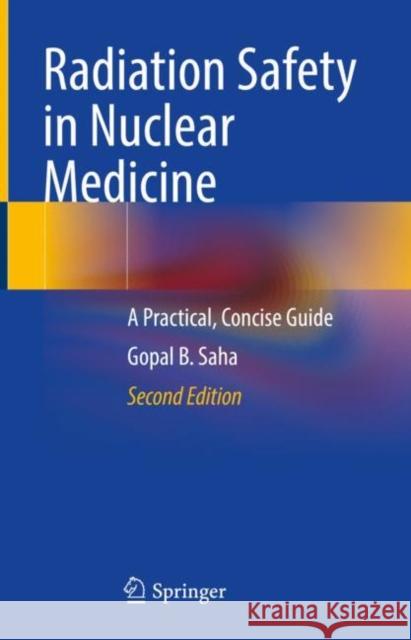 Radiation Safety in Nuclear Medicine: A Practical, Concise Guide Gopal B. Saha 9783031246081 Springer
