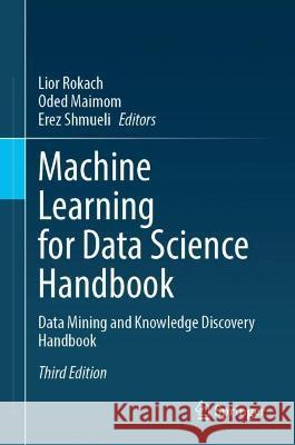 Machine Learning for Data Science Handbook: Data Mining and Knowledge Discovery Handbook Lior Rokach Oded Maimom Erez Shmueli 9783031246272 Springer
