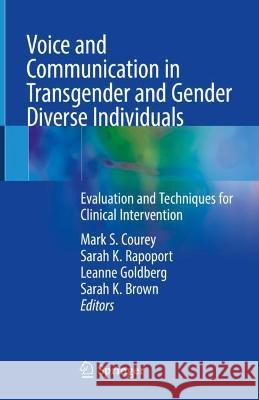Voice and Communication in Transgender and Gender Diverse Individuals: Evaluation and Techniques for Clinical Intervention Mark S. Courey Sarah K. Rapoport Leanne Goldberg 9783031246319 Springer