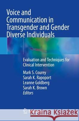 Voice and Communication in Transgender and Gender Diverse Individuals: Evaluation and Techniques for Clinical Intervention Mark S. Courey Sarah K. Rapoport Leanne Goldberg 9783031246340