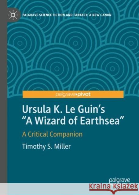 Ursula K. Le Guin's a Wizard of Earthsea: A Critical Companion Miller, Timothy S. 9783031246395 
