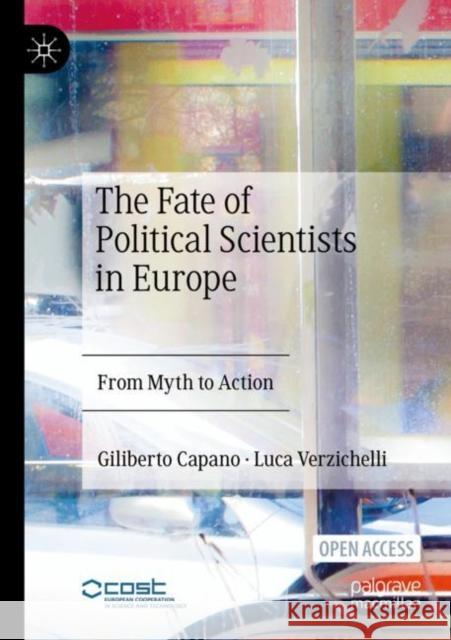 The Fate of Political Scientists in Europe: From Myth to Action Giliberto Capano Luca Verzichelli 9783031246456