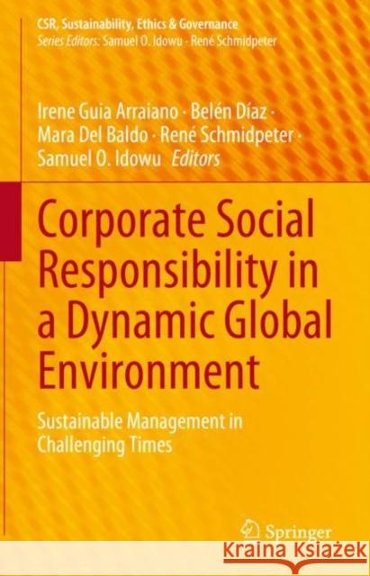 Corporate Social Responsibility in a Dynamic Global Environment: Sustainable Management in Challenging Times Irene Guia Arraiano Bel?n D?az Mara De 9783031246463 Springer