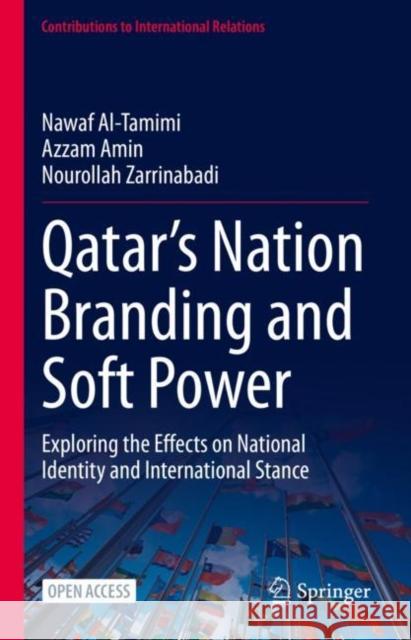 Qatar’s Nation Branding and Soft Power: Exploring the Effects on National Identity and International Stance Nawaf Al-Tamimi Azzam Amin Nourollah Zarrinabadi 9783031246500 Springer