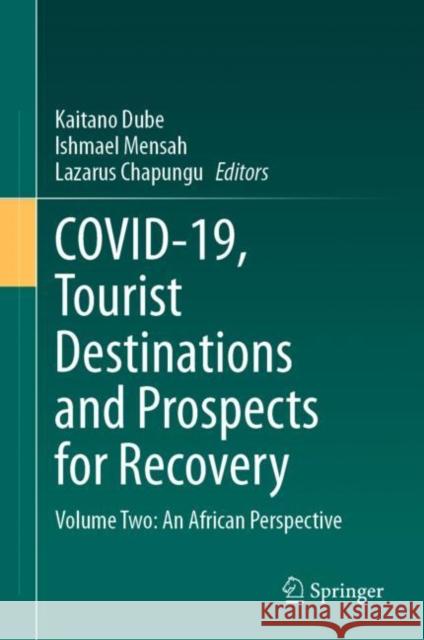 COVID-19, Tourist Destinations and Prospects for Recovery: Volume Two: An African Perspective Kaitano Dube Ishmael Mensah Lazarus Chapungu 9783031246548 Springer
