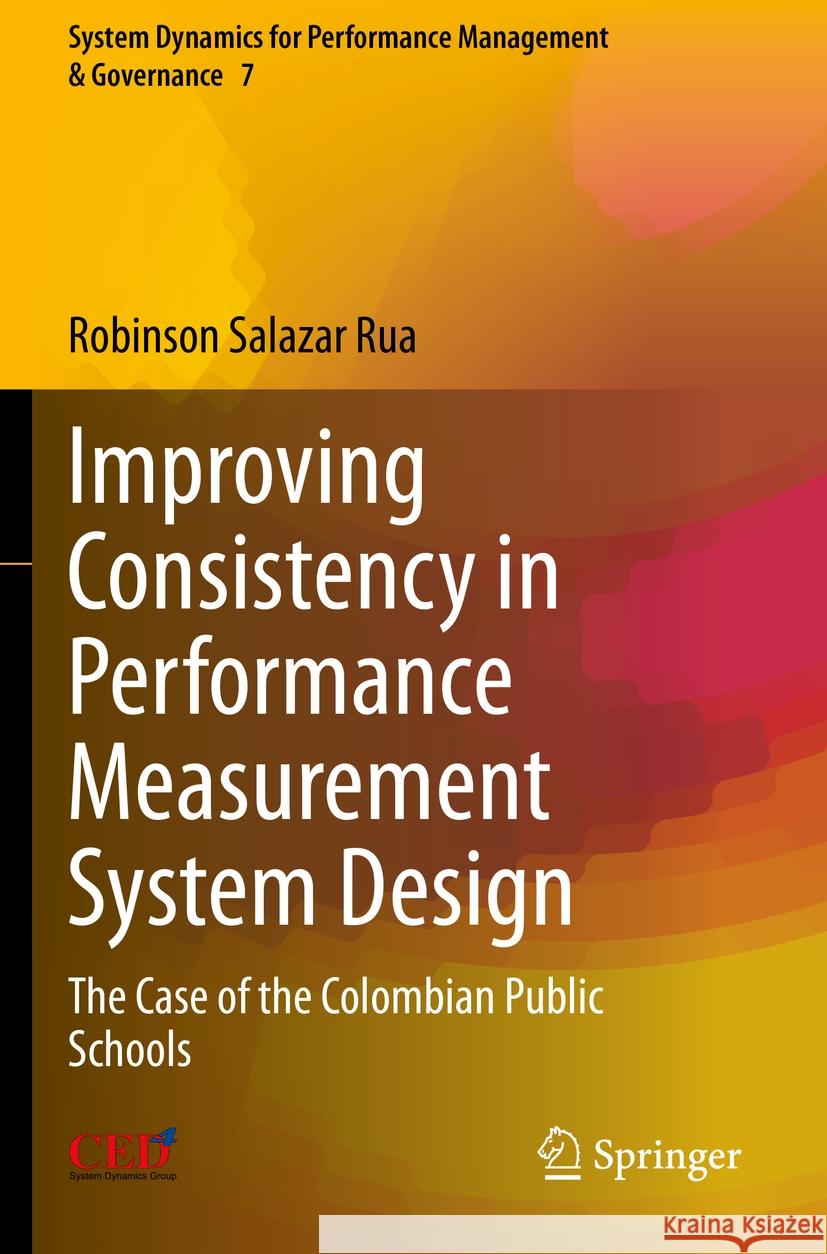 Improving Consistency in Performance Measurement System Design: The Case of the Colombian Public Schools Robinson Salaza 9783031247019 Springer