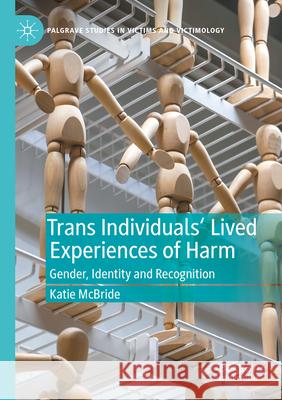 Trans Individuals Lived Experiences of Harm: Gender, Identity and Recognition Katie McBride 9783031247170 Palgrave MacMillan