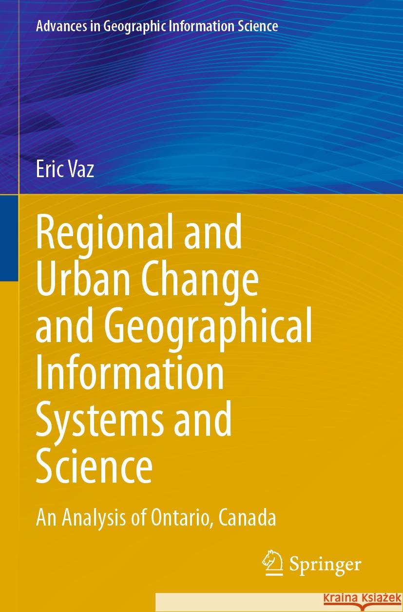 Regional and Urban Change and Geographical Information Systems and Science Eric Vaz 9783031247330 Springer International Publishing