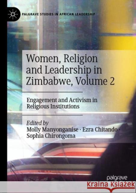 Women, Religion and Leadership in Zimbabwe, Volume 2: Engagement and Activism in Religious Institutions Molly Manyonganise Ezra Chitando Sophia Chirongoma 9783031247354 Palgrave MacMillan