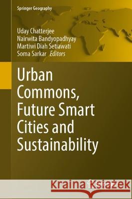 Urban Commons, Future Smart Cities and Sustainability Uday Chatterjee Nairwita Bandyopadhyay Martiwi Diah Setiawati 9783031247668 Springer