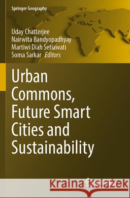 Urban Commons, Future Smart Cities and Sustainability Uday Chatterjee Nairwita Bandyopadhyay Martiwi Diah Setiawati 9783031247699