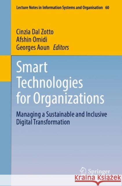 Smart Technologies for Organizations: Managing a Sustainable and Inclusive Digital Transformation Cinzia Da Afshin Omidi Georges Aoun 9783031247743 Springer