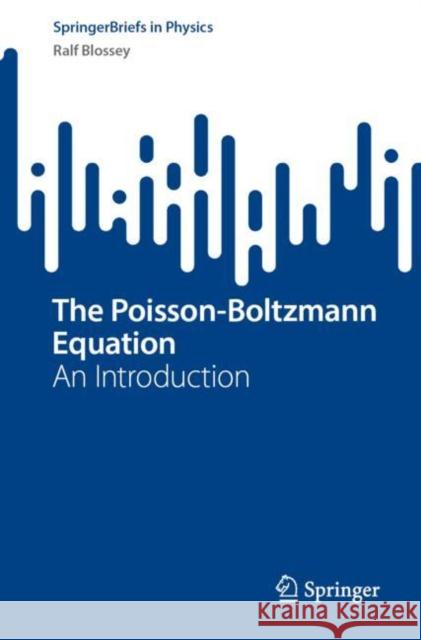 The Poisson-Boltzmann Equation: An Introduction Ralf Blossey 9783031247811 Springer