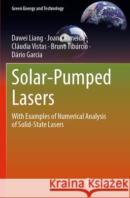 Solar-Pumped Lasers: With Examples of Numerical Analysis of Solid-State Lasers Dawei Liang Joana Almeida Cl?udia Vistas 9783031247873