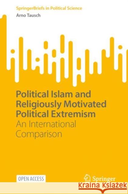 Political Islam and Religiously Motivated Political Extremism: An International Comparison Arno Tausch 9783031248535