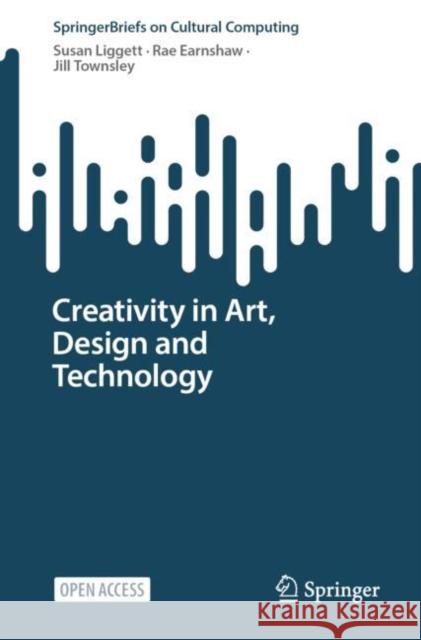 Creativity in Art, Design and Technology Susan Liggett Rae Earnshaw Jill Townsley 9783031248689