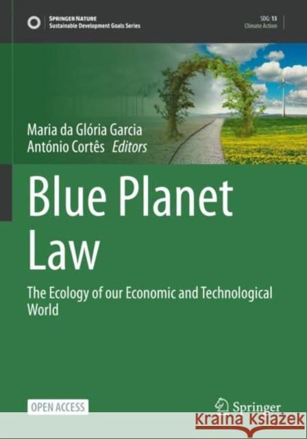 Blue Planet Law: The Ecology of our Economic and Technological World Maria Da Gl?ria Garcia Ant?nio Cort?s 9783031248900 Springer