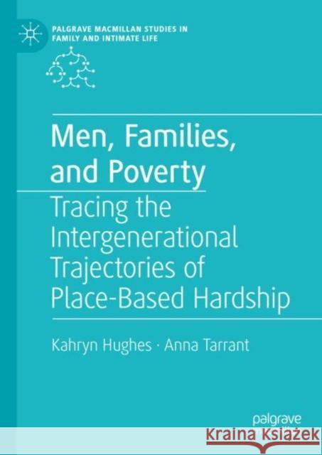 Men, Families, and Poverty: Tracing the Intergenerational Trajectories of Place-Based Hardship Kahryn Hughes Anna Tarrant 9783031249211 Palgrave MacMillan
