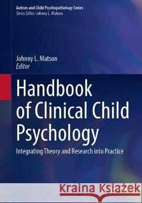 Handbook of Clinical Child Psychology: Integrating Theory and Research into Practice Johnny L. Matson 9783031249259 Springer