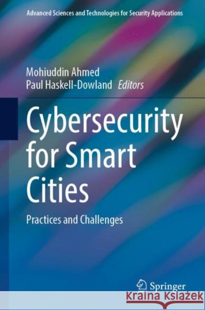 Cybersecurity for Smart Cities: Practices and Challenges Mohiuddin Ahmed Paul Haskell-Dowland 9783031249457