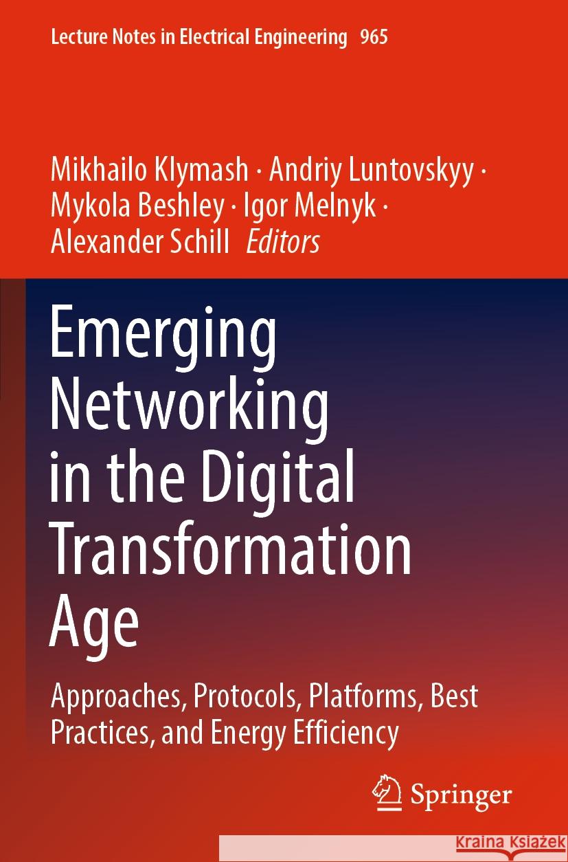 Emerging Networking in the Digital Transformation Age: Approaches, Protocols, Platforms, Best Practices, and Energy Efficiency Mikhailo Klymash Andriy Luntovskyy Mykola Beshley 9783031249655 Springer