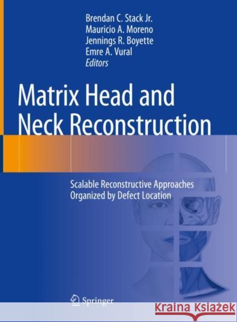 Matrix Head and Neck Reconstruction: Scalable Reconstructive Approaches Organized by Defect Location Brendan C. Stac Mauricio A. Moreno Emre Vural 9783031249808 Springer