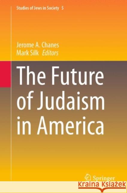 The Future of Judaism in America Jerome A. Chanes Mark Silk 9783031249891 Springer