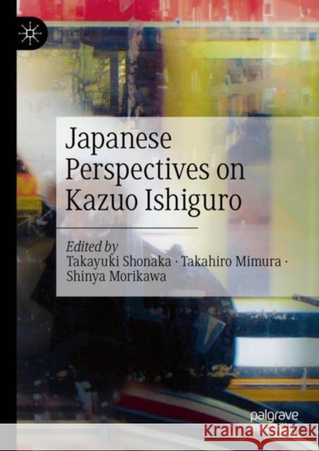 Japanese Perspectives on Kazuo Ishiguro Takayuki Shonaka Takahiro Mimura Shinya Morikawa 9783031249976