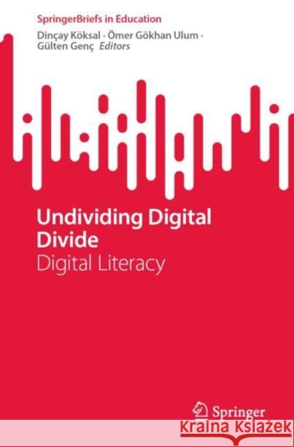 Undividing Digital Divide: Digital Literacy Din?ay K?ksal ?mer G?khan Ulum Gulten Genc 9783031250057 Springer
