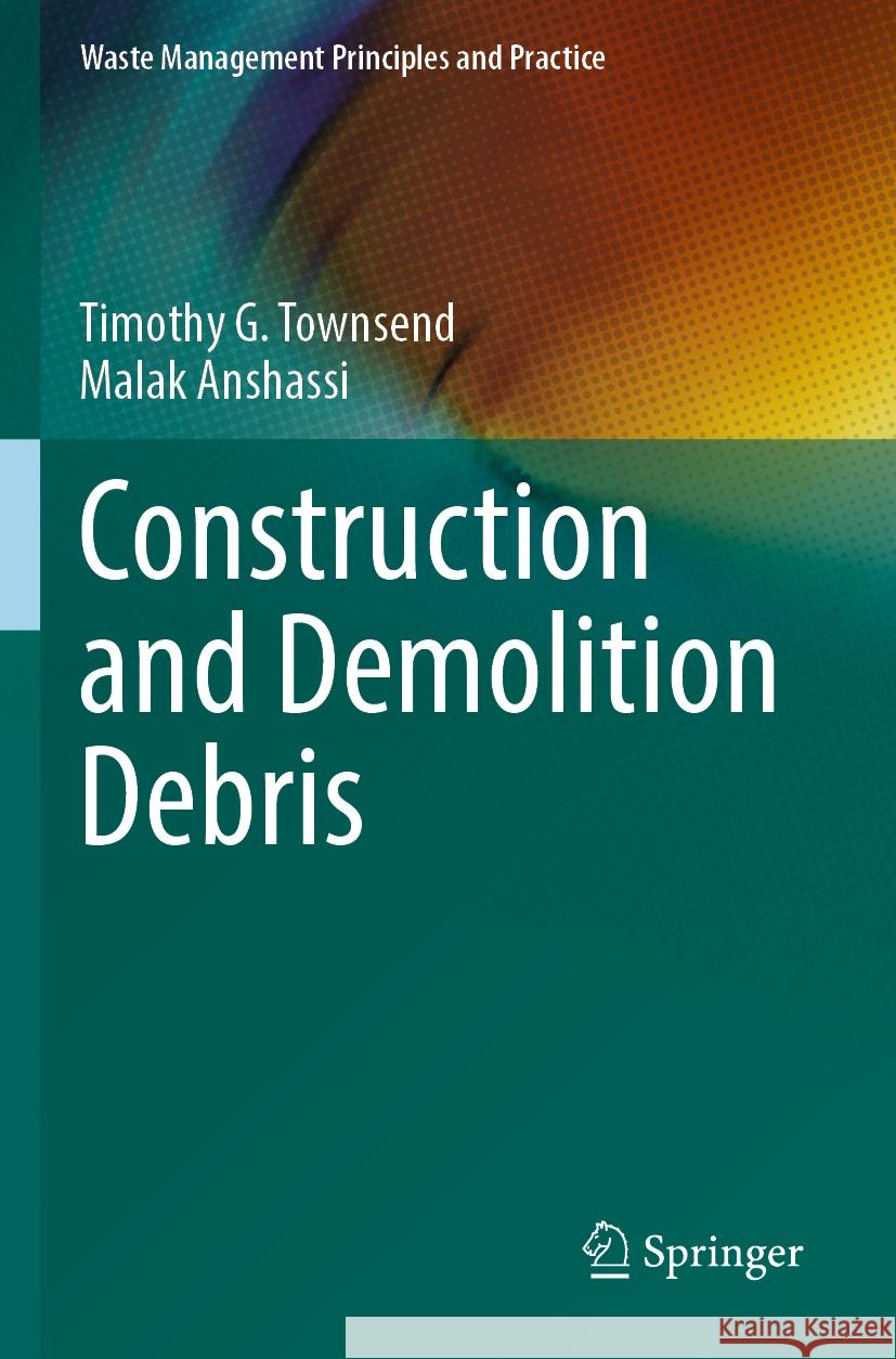 Construction and Demolition Debris Timothy G. Townsend Malak Anshassi 9783031250156 Springer