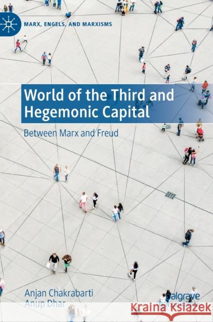 World of the Third and Hegemonic Capital: Between Marx and Freud Anjan Chakrabarti Anup Dhar 9783031250163 Palgrave MacMillan