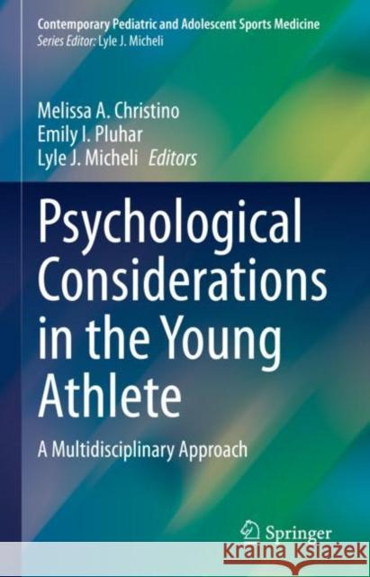 Psychological Considerations in the Young Athlete: A Multidisciplinary Approach Melissa A. Christino Emily Pluhar Lyle J. Micheli 9783031251252