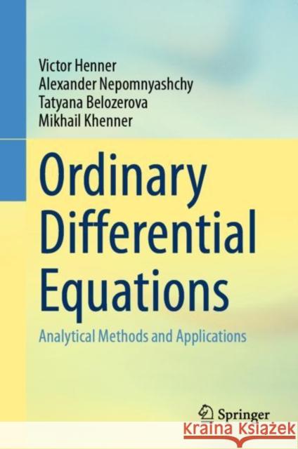 Ordinary Differential Equations: Analytical Methods and Applications Victor Henner Alexander Nepomnyashchy Tatyana Belozerova 9783031251290 Springer