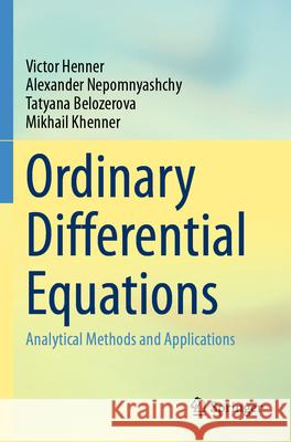 Ordinary Differential Equations: Analytical Methods and Applications Victor Henner Alexander Nepomnyashchy Tatyana Belozerova 9783031251320 Springer