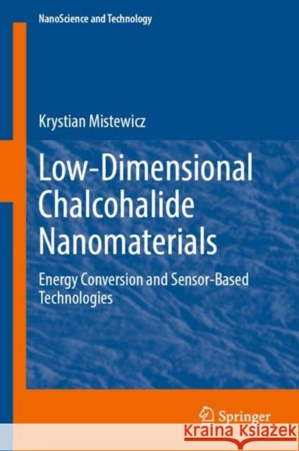 Low-Dimensional Chalcohalide Nanomaterials: Energy Conversion and Sensor-Based Technologies Krystian Mistewicz 9783031251351 Springer