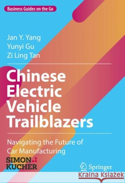 Chinese Electric Vehicle Trailblazers: Navigating the Future of Car Manufacturing Jan Y. Yang Yunyi Gu Zi Ling Tan 9783031251443