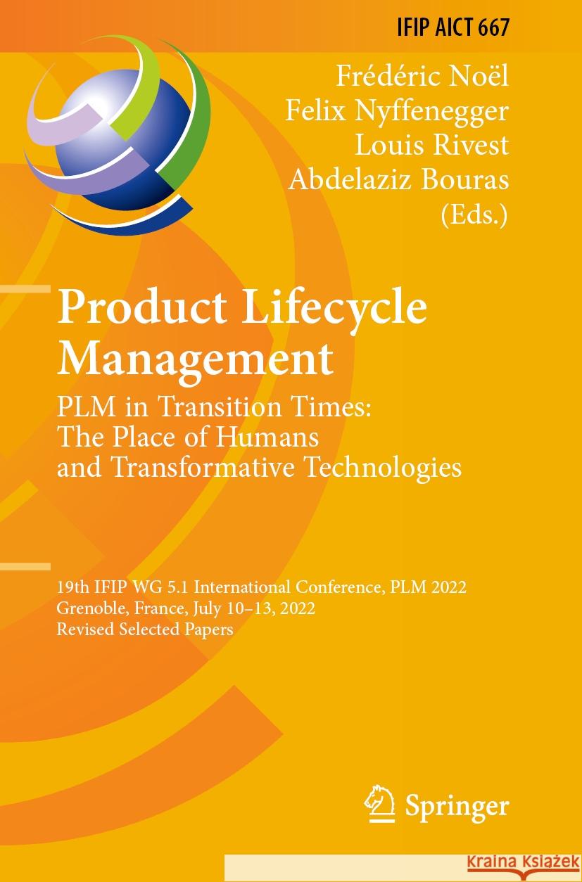 Product Lifecycle Management. Plm in Transition Times: The Place of Humans and Transformative Technologies: 19th Ifip Wg 5.1 International Conference, Fr?d?ric No?l Felix Nyffenegger Louis Rivest 9783031251849