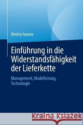 Einführung in Die Widerstandsfähigkeit Der Lieferkette: Management, Modellierung, Technologie Ivanov, Dmitry 9783031251856