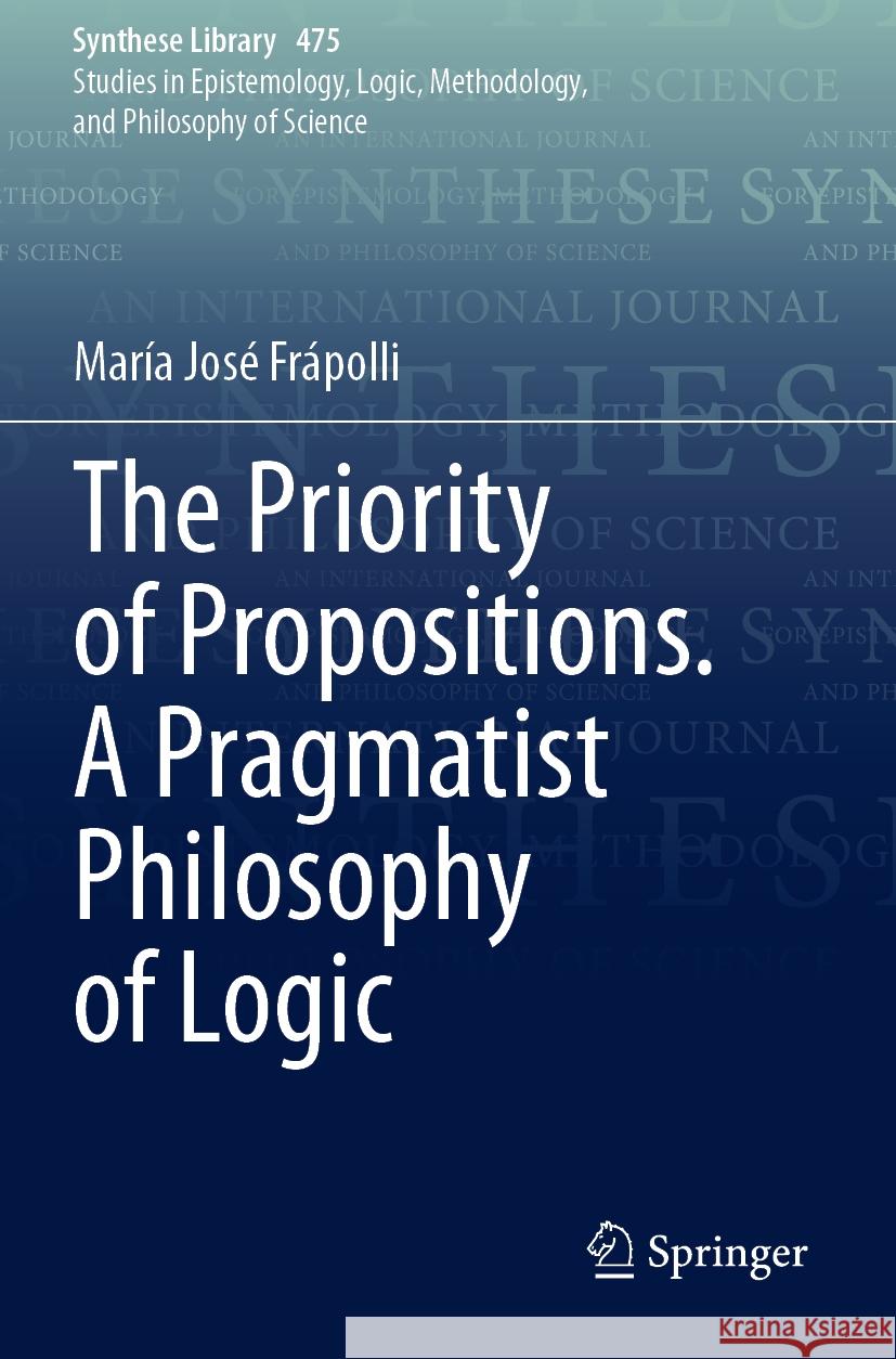 The Priority of Propositions. a Pragmatist Philosophy of Logic Mar?a Jos? Fr?polli 9783031252310 Springer