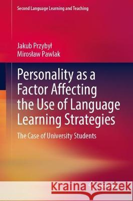 Personality as a Factor Affecting the Use of Language Learning Strategies: The Case of University Students Jakub Przybyl Miroslaw Pawlak 9783031252549 Springer