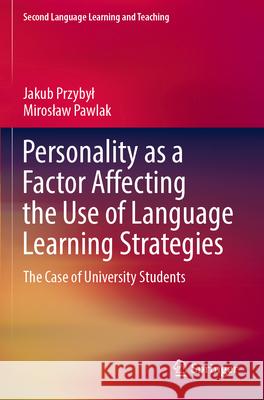 Personality as a Factor Affecting the Use of Language Learning Strategies Jakub Przybył, Mirosław Pawlak 9783031252570