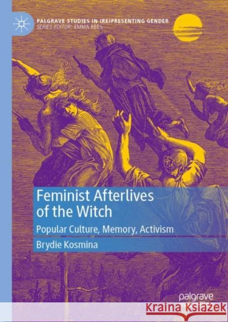 Feminist Afterlives of the Witch: Popular Culture, Memory, Activism Brydie Kosmina 9783031252914 Palgrave MacMillan