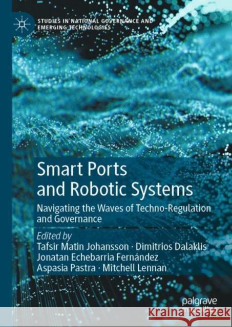 Smart Ports and Robotic Systems: Navigating the Waves of Techno-Regulation and Governance Tafsir Matin Johansson Dimitrios Dalaklis Jonatan Echebarria Fern?ndez 9783031252952 Palgrave MacMillan