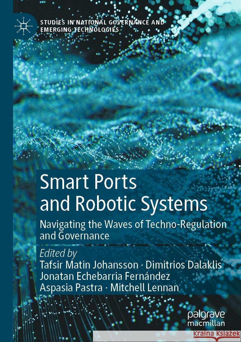 Smart Ports and Robotic Systems: Navigating the Waves of Techno-Regulation and Governance Tafsir Matin Johansson Dimitrios Dalaklis Jonatan Echebarria Fern?ndez 9783031252983 Palgrave MacMillan