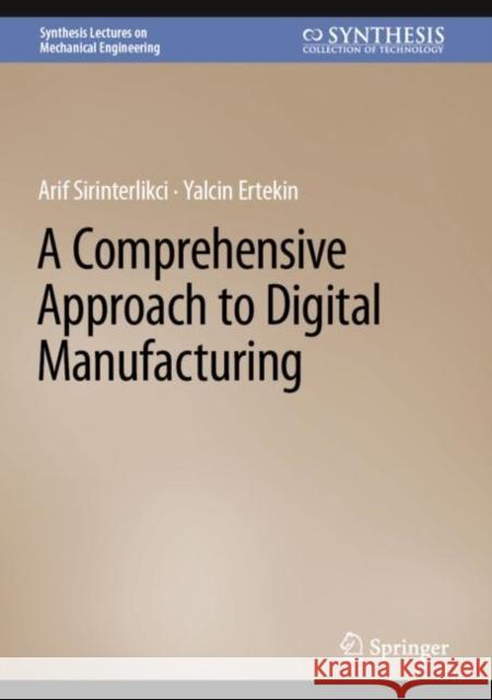 A Comprehensive Approach to Digital Manufacturing Arif Sirinterlikci Yalcin Eretekin 9783031253539 Springer